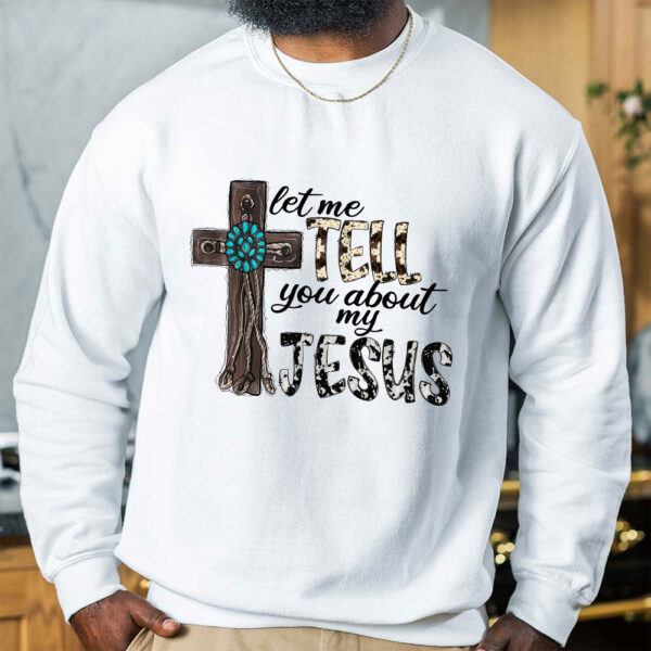 let me tell you about my jesus sweatshirt