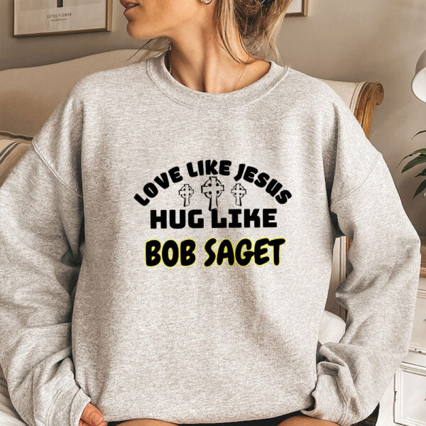 love like jesus hug like bob saget sweatshirt