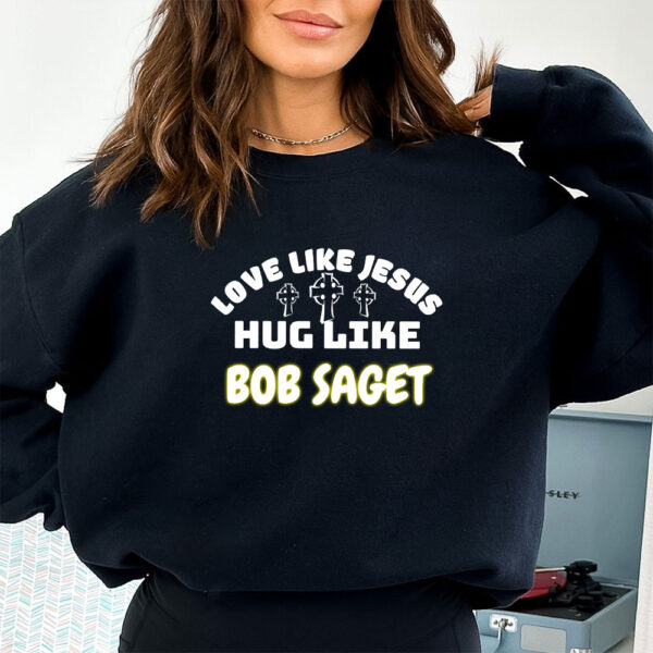 love like jesus hug like bob saget sweatshirt