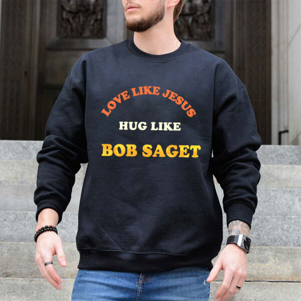 love like jesus hug like bob saget sweatshirt