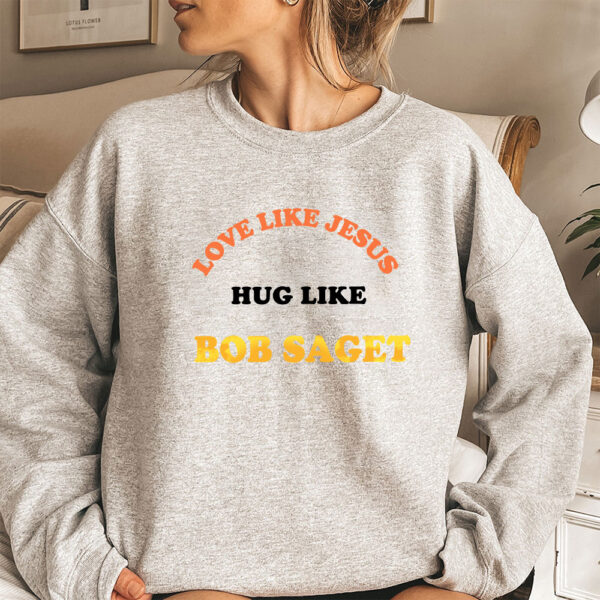 love like jesus hug like bob saget sweatshirt