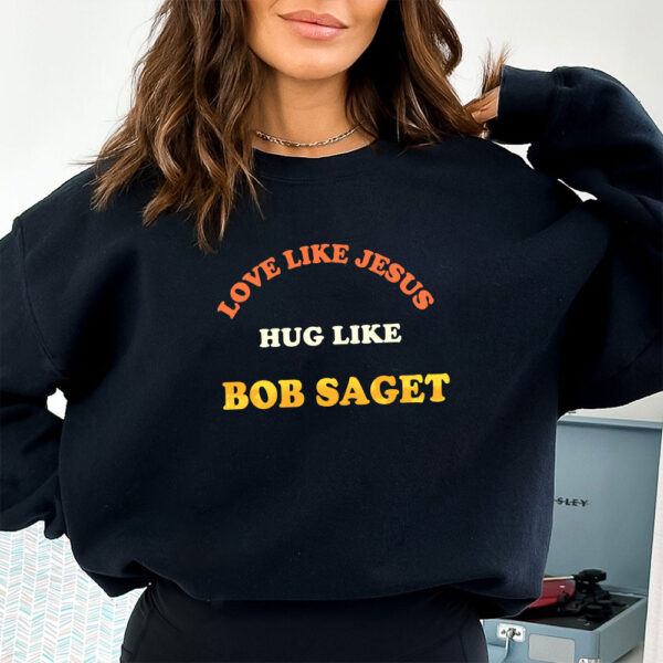 love like jesus hug like bob saget sweatshirt