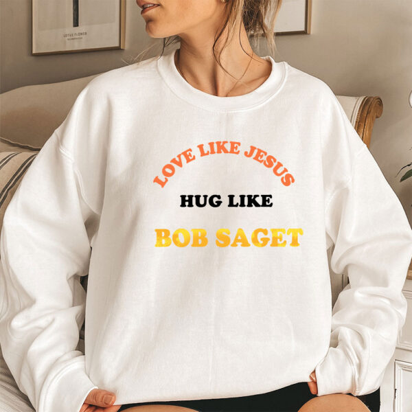 love like jesus hug like bob saget sweatshirt