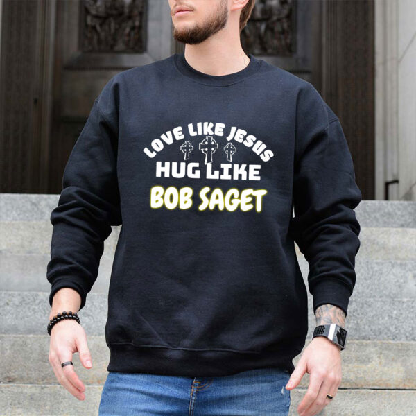 love like jesus hug like bob saget sweatshirt