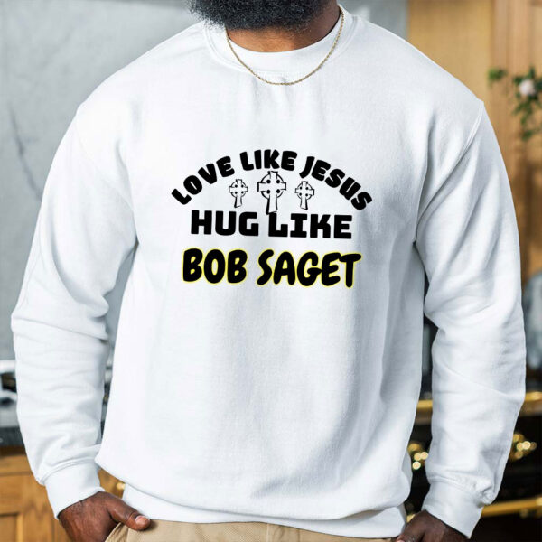 love like jesus hug like bob saget sweatshirt