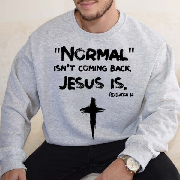 normal is not coming back jesus is sweatshirt