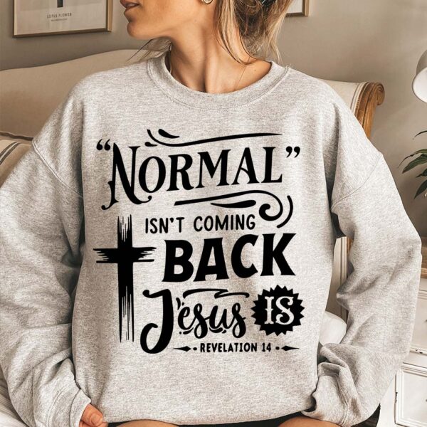 normal isn't coming back jesus is sweatshirt