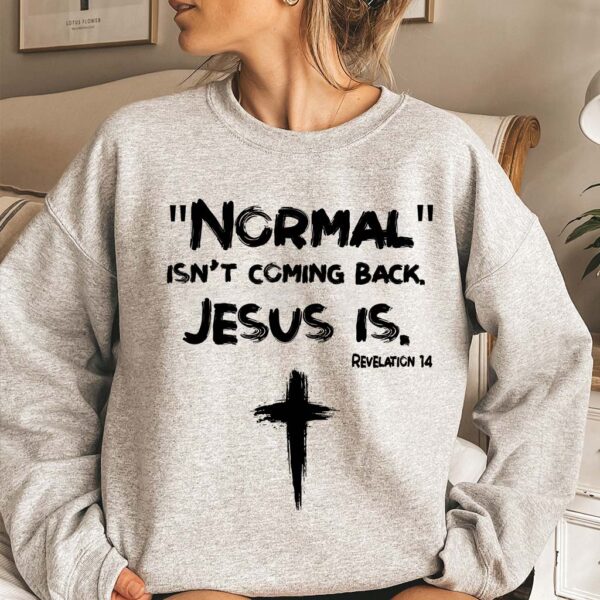 normal is not coming back jesus is sweatshirt