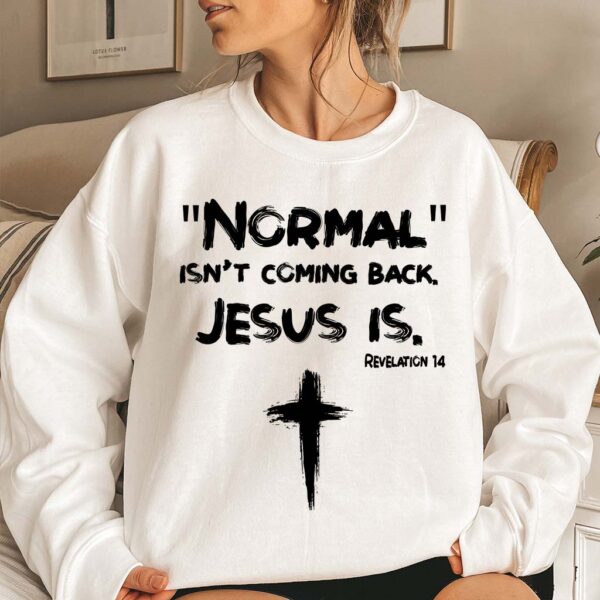 normal is not coming back jesus is sweatshirt