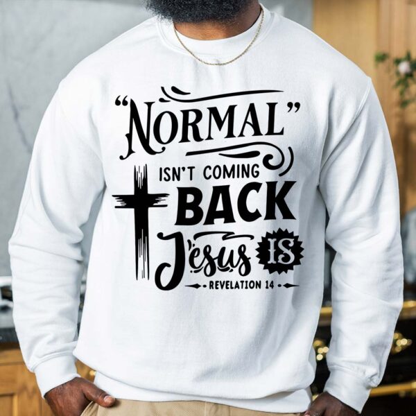 normal isn't coming back jesus is sweatshirt