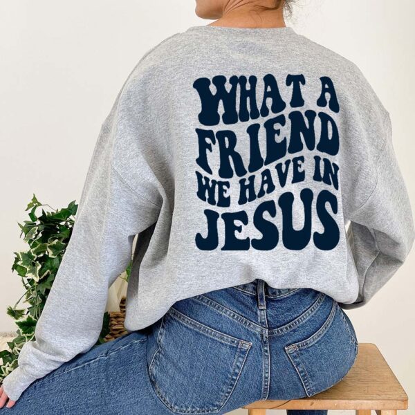 what a friend we have in jesus sweatshirt