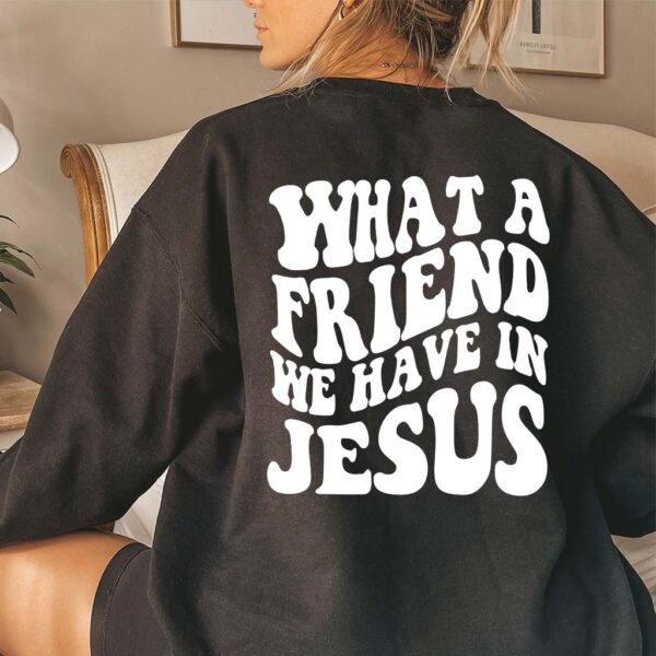 what a friend we have in jesus sweatshirt