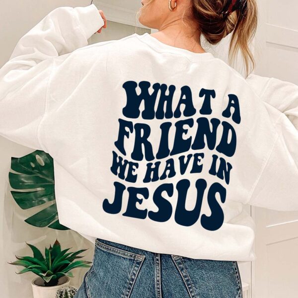 what a friend we have in jesus sweatshirt