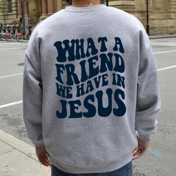 what a friend we have in jesus sweatshirt