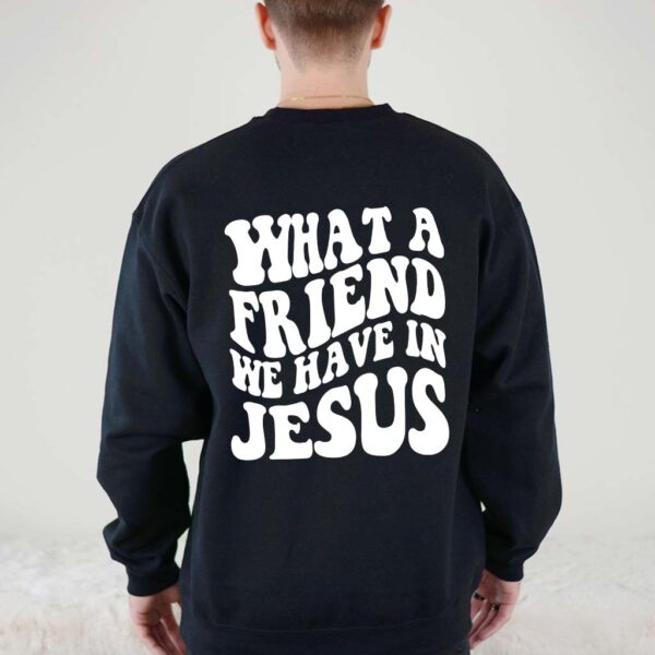 what a friend we have in jesus sweatshirt